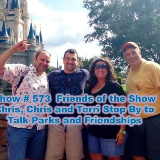Show # 573 Friends of the Show Chris, Chris and Terri Stop By to Talk Parks and Friendships