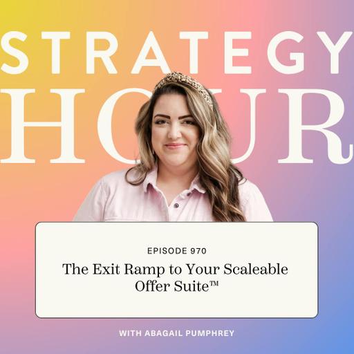 970: Part 4 - The Exit Ramp to Your Scaleable Offer Suite™