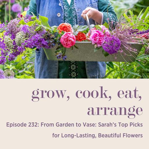 From Garden to Vase: Sarah’s Top Picks for Long-Lasting, Beautiful Cut Flowers - Episode 232