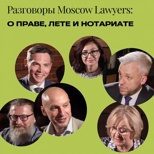 Разговоры Moscow Lawyers: о праве, лете и нотариате