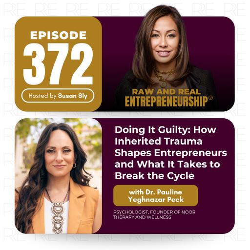 Doing It Guilty: How Inherited Trauma Shapes Entrepreneurs and What It Takes to Break the Cycle with Dr. Pauline Yeghnazar Peck