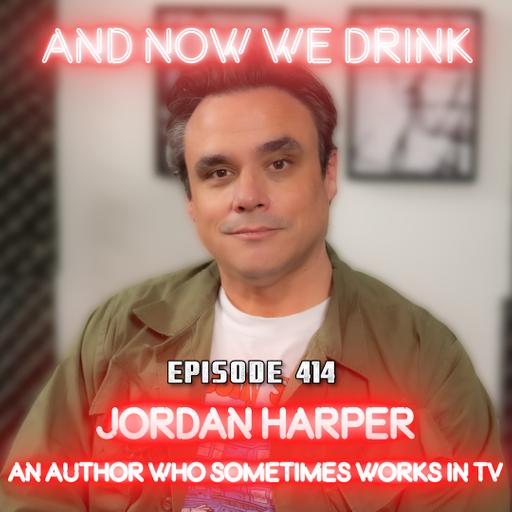 And Now We Drink Episode 414: With Jordan Harper