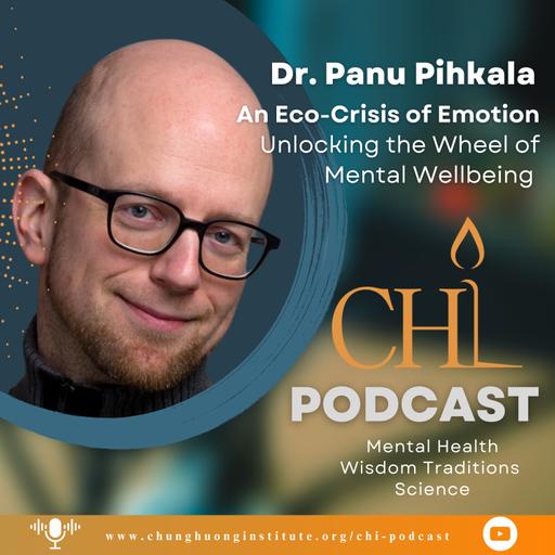 An Eco-Crisis of Emotion Unlocking the Wheel of Mental Wellbeing | Dr. Panu Pihkala | Chung Huong Institute Podcast