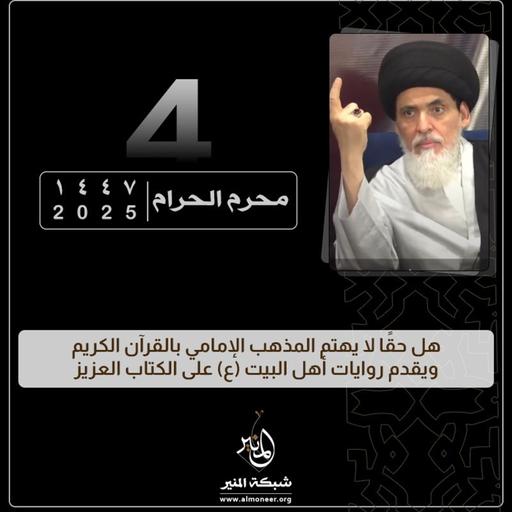 1447-01-04 | هل حقًا لا يهتم المذهب الإمامي بالقرآن ويقدم روايات أهل البيت (ع) على الكتاب العزيز