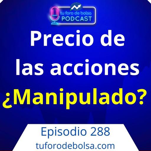 288.- ¿Está manipulado el Precio de las acciones?