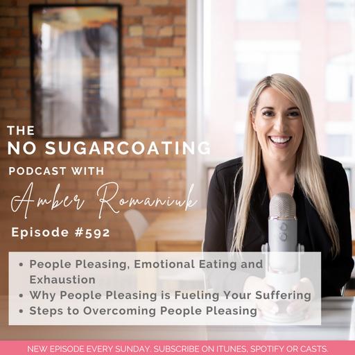 #592 People Pleasing, Emotional Eating and Exhaustion, Why People Pleasing is Fueling Your Suffering & Steps to Overcoming People Pleasing