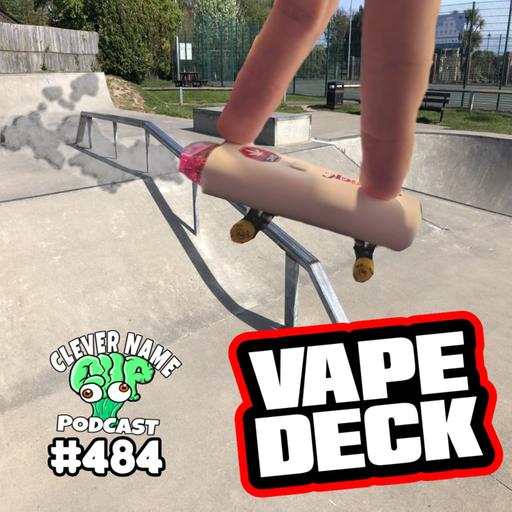 Vape Deck - Clever Name Podcast #484
