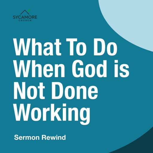 What To Do When God is Not Done Working | Sermon Rewind