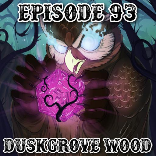 Episode 93: Duskgrove Wood
