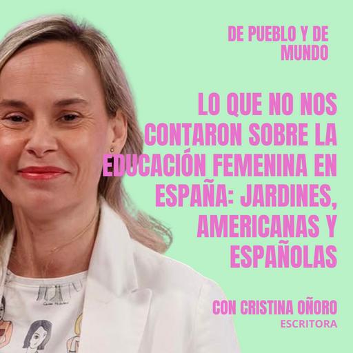 #101 "Lo que no nos contaron sobre la educación femenina en España: jardines, americanas y españolas - con la experta en el tema, Cristina Oñoro