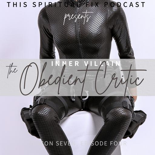 7.04 The Obedient Critic — Healing the Villain of Humiliation