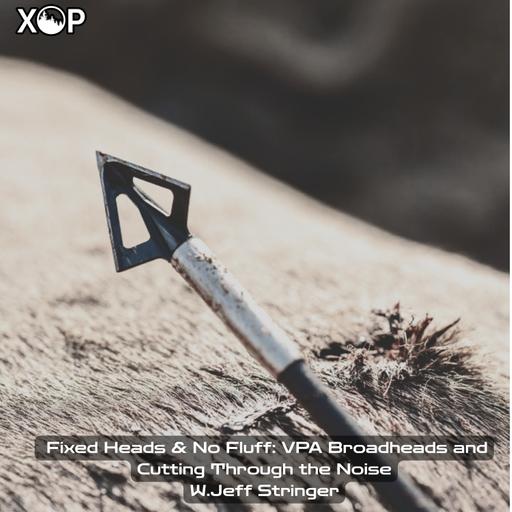 Fixed Heads & No Fluff: VPA Broadheads and Cutting Through the Noise W. Jeff Stringer