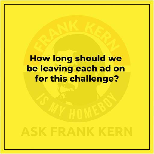 How long should we be leaving each ad on for this challenge?