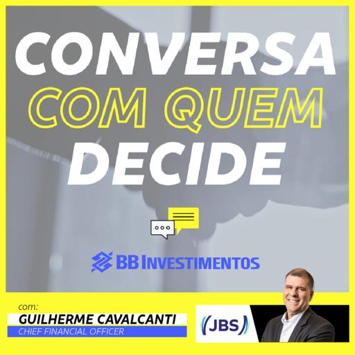 Conversa com Quem Decide - BB-BI | Guilherme Cavalcanti - JBS | BB
