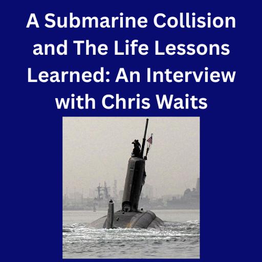 EP62 A Submarine Collision and The Life Lessons Learned: An Interview with Chris Waits