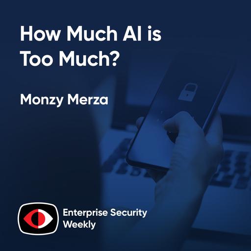 Monzy Merza, How Much AI is Too Much, and the Weekly News - Monzy Merza - ESW #415
