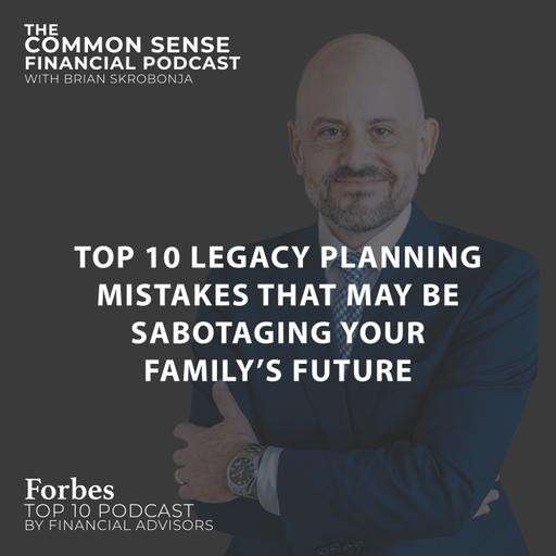 Top 10 Legacy Planning Mistakes That May Be Sabotaging Your Family’s Future