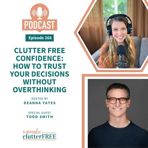 Clutter Free Confidence: How to Trust Your Decisions without Overthinking with Todd Smith (Ep 266)