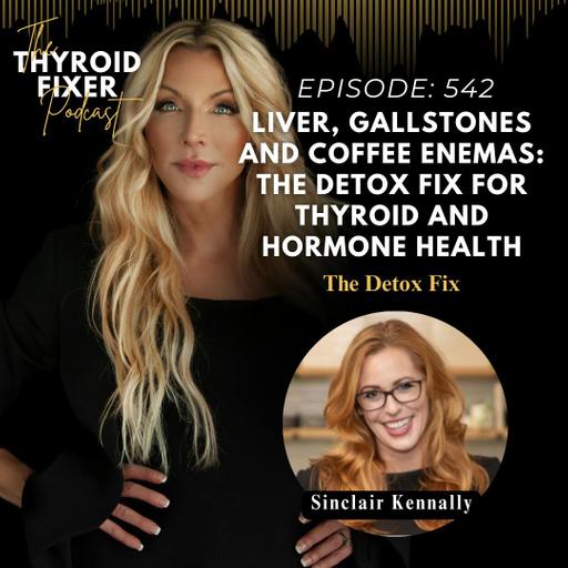 542. Liver, Gallstones and Coffee Enemas: The Detox Fix for Thyroid and Hormone Health