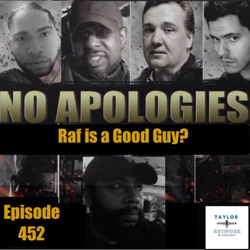 NoApologies 452 Raf Is A Good Guy