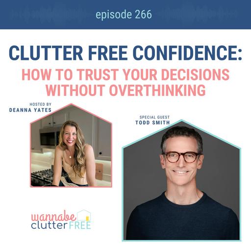 Clutter Free Confidence: How to Trust Your Decisions without Overthinking with Todd Smith (Ep 266)