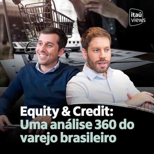 T7 #29 | Equity & Credit: Uma análise 360 do varejo brasileiro
