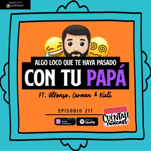 217. Algo LOCO que te haya pasado con tu PAPÁ (Ft. Alfonso, Carmen & Kiali)