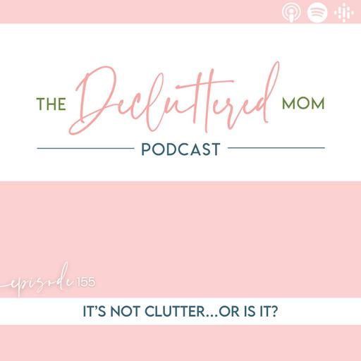 155: It’s Not Clutter…or is It?