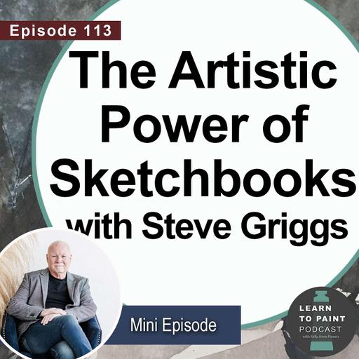 The Artistic Power of Sketchbooks with Steve Griggs (Mini Ep.113)