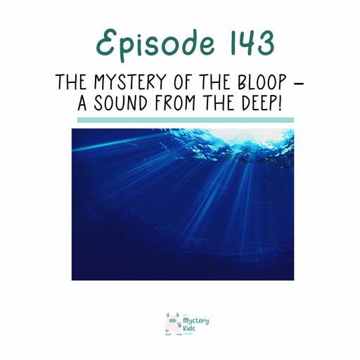 143: The Mystery of The Bloop – A Sound from the Deep!