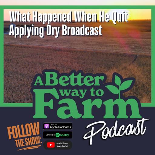 314: What Happened When He Quit Applying Dry Broadcast