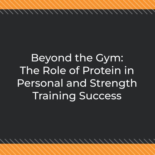 Beyond the Gym: The Role of Protein in Personal and Strength Training Success