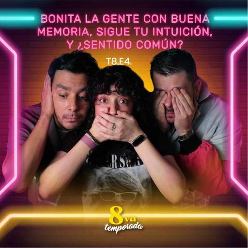 T8.E4. Bonita la gente con buena memoria, sigue tu intuición, y ¿sentido común?