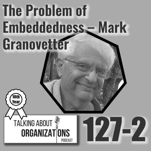 127: The Problem of Embeddedness -- Mark Granovetter (Part 2)