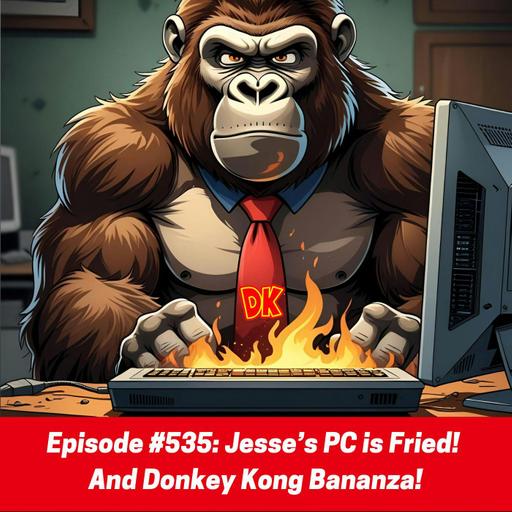 #536: Jesse's PC is Fried! And Donkey Kong Bananza!