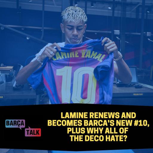 Lamine renews and becomes Barca's new #10, plus why all of the Deco hate?