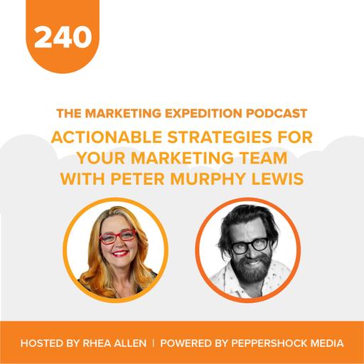 Actionable Strategies for Your Marketing Team with Peter Murphy Lewis | Marketing Expedition Podcast