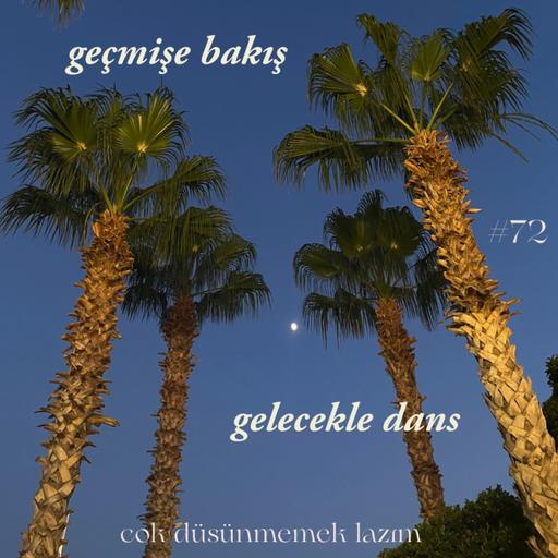 #72 geçmişe bakış, gelecekle dans