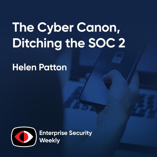The Cyber Canon, ditching the SOC 2, and the weekly enterprise news - Helen Patton - ESW #416
