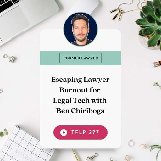 Escaping Lawyer Burnout for Legal Tech with Ben Chiriboga