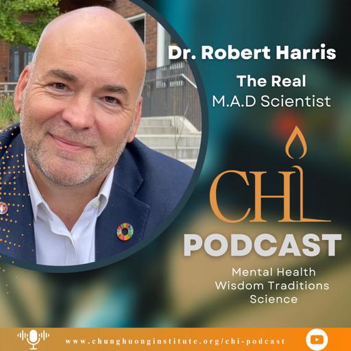 The Real MAD Scientist | Dr. Robert A. Harris | Chung Huong Institute Podcast