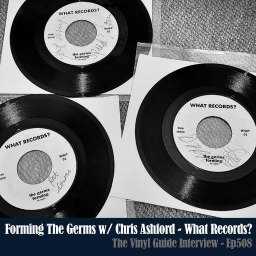 Ep508: Forming The Germs - Chris Ashford of What Records