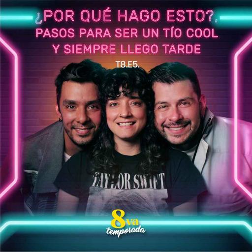 T8.E5. ¿Por qué hago esto?, pasos para ser un tío cool y siempre llego tarde