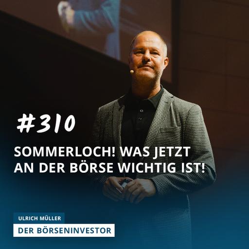 #310 SOMMERLOCH! Was jetzt an der Börse wichtig ist