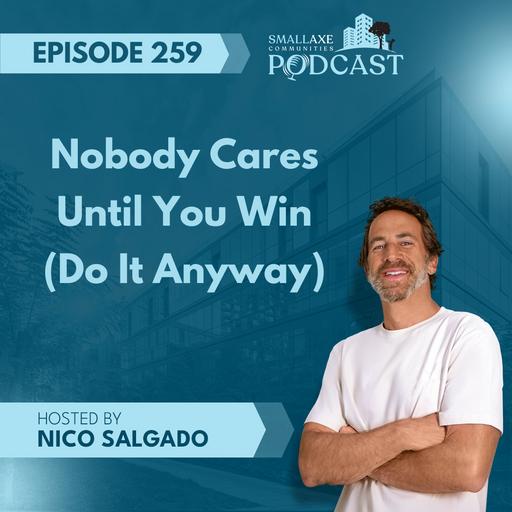 Episode 259. Nobody Cares Until You Win (Do It Anyway)