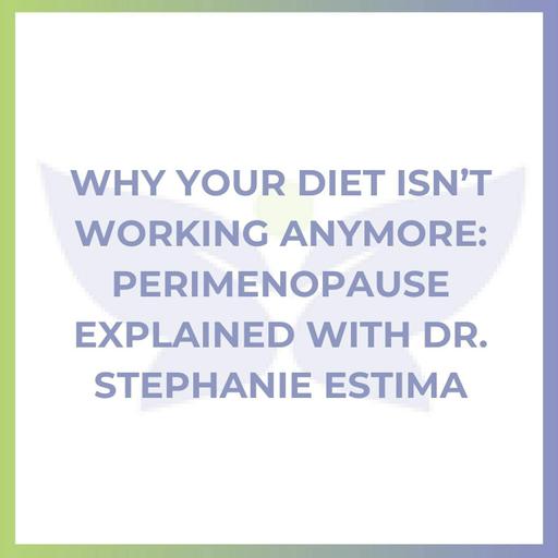 Why Your Diet Isn’t Working Anymore: Perimenopause Explained with Dr. Stephanie Estima