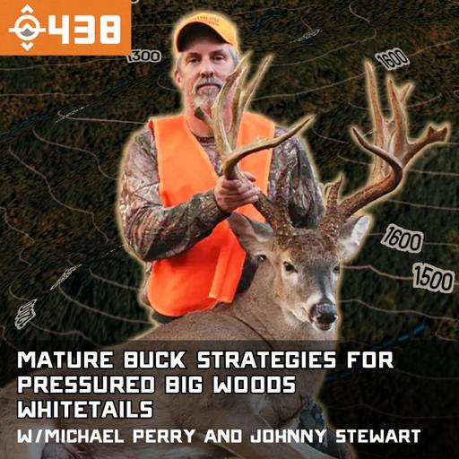 Ep. 438: MATURE BUCK STRATEGIES for Pressured BIG WOODS Whitetails w/ Michael Perry & Johnny Stewart
