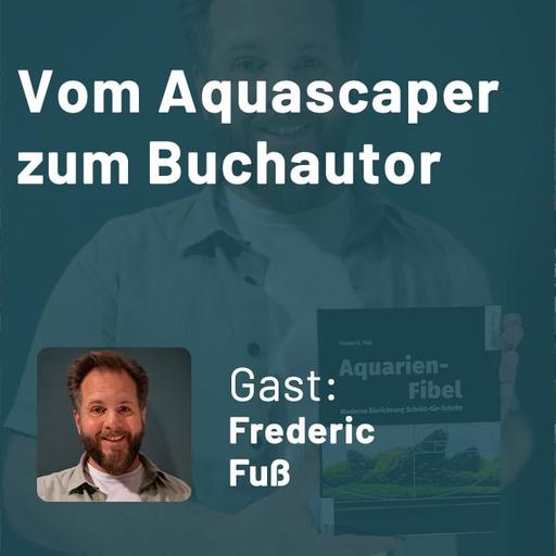 Vom Aquascaper zum Buchautor (Frederic Fuß)