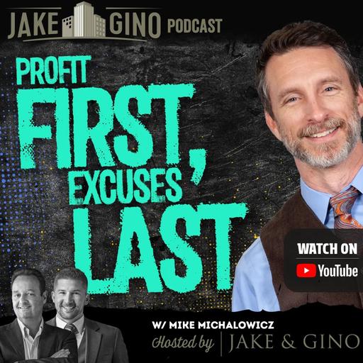 Profit First, Excuses Last: Real Talk with Mike Michalowicz | Jake & Gino Poadcast