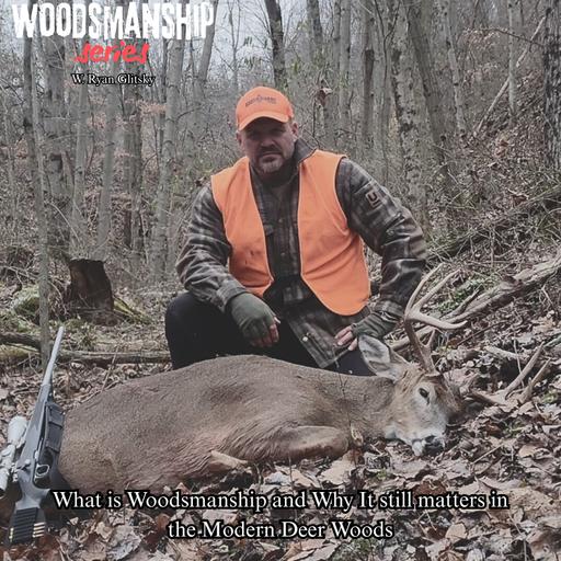 What is Woodsmanship and Why it still matter in The modern Deer woods W. Ryan Glitsky